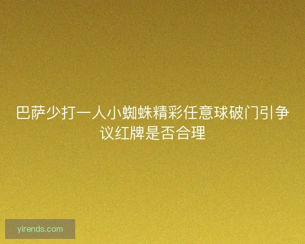 巴萨少打一人小蜘蛛精彩任意球破门引争议红牌是否合理 巴萨少打一人小蜘蛛精彩任意球破门引争议红牌是否合理